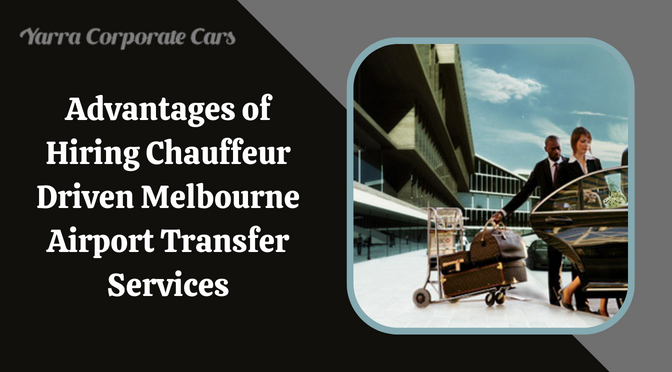 Advantages of Hiring Chauffeur Driven Melbourne Airport Transfer Services