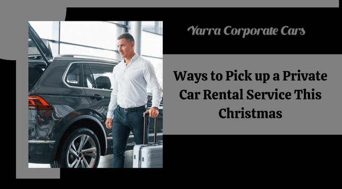 Ways to Pick up a Private Car Rental Service This Christmas