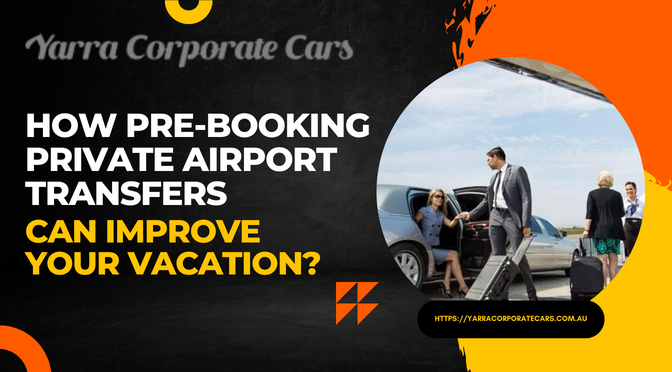 How Pre-Booking Private Airport Transfers Can Improve Your Vacation?