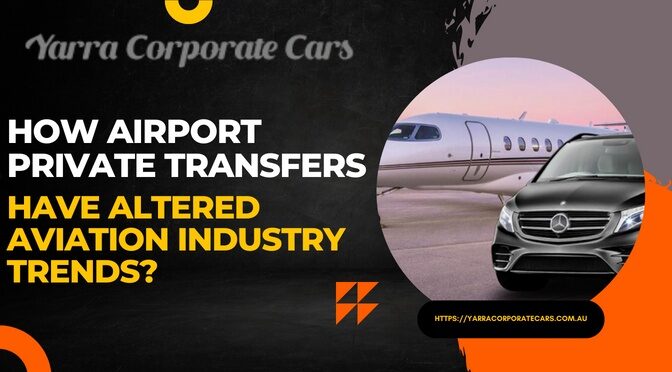 How Airport Private Transfers have Altered Aviation Industry Trends? 