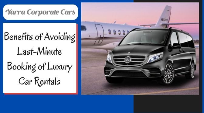 Benefits of Avoiding Last-Minute Booking of Luxury Car Rentals