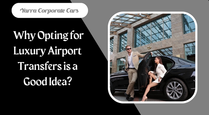 Why Opting for Luxury Airport Transfers is a Good Idea?