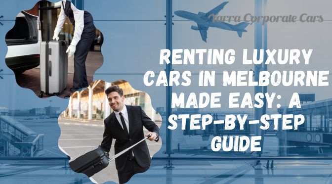 Renting Luxury Cars in Melbourne Made Easy: A Step-by-Step Guide