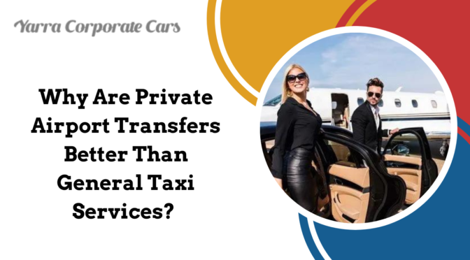 Why Are Private Airport Transfers Better Than General Taxi Services?